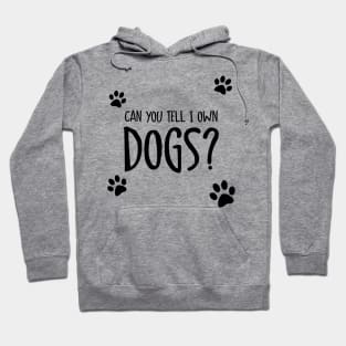 Can You Tell I Own Dogs? Hoodie